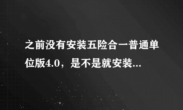 之前没有安装五险合一普通单位版4.0，是不是就安装不了v4.8.0补丁版和别的版本啊