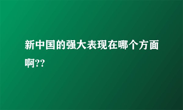 新中国的强大表现在哪个方面啊??