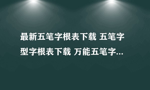 最新五笔字根表下载 五笔字型字根表下载 万能五笔字根表下载