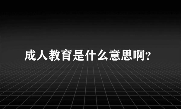 成人教育是什么意思啊？