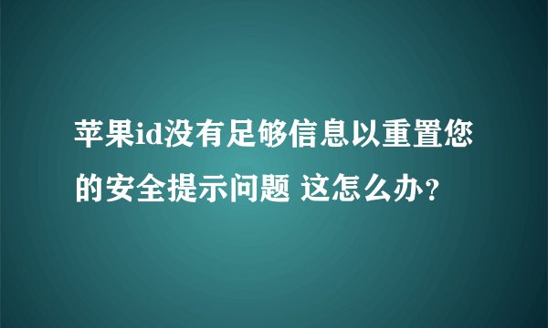 苹果id没有足够信息以重置您的安全提示问题 这怎么办？