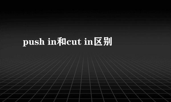 push in和cut in区别