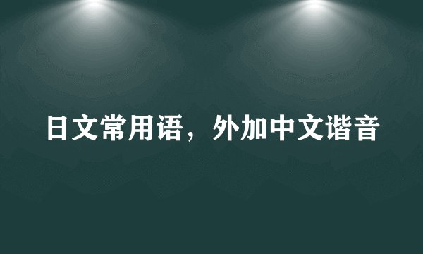 日文常用语，外加中文谐音