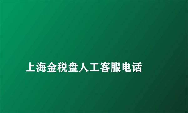 
上海金税盘人工客服电话

