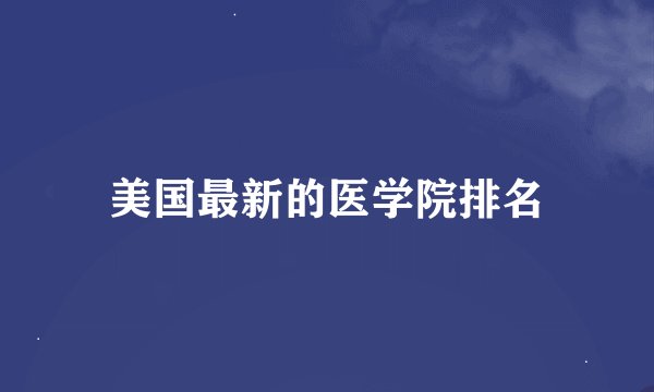 美国最新的医学院排名