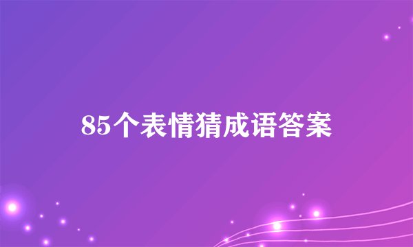 85个表情猜成语答案