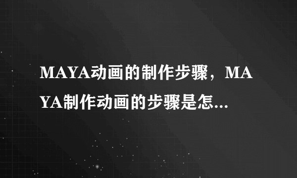 MAYA动画的制作步骤，MAYA制作动画的步骤是怎样的啊？