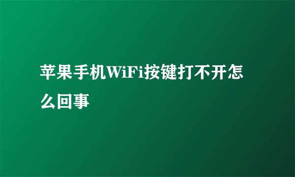 苹果手机WiFi按键打不开怎么回事