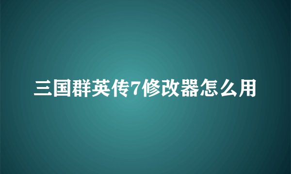 三国群英传7修改器怎么用