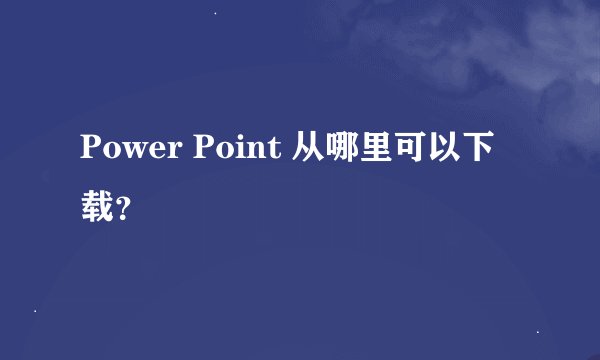 Power Point 从哪里可以下载？