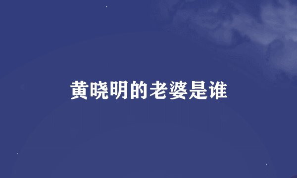 黄晓明的老婆是谁