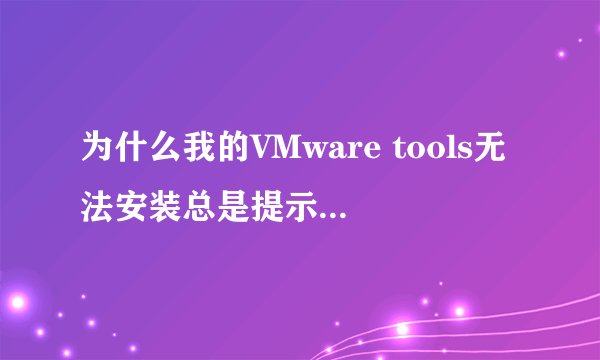 为什么我的VMware tools无法安装总是提示更新系统