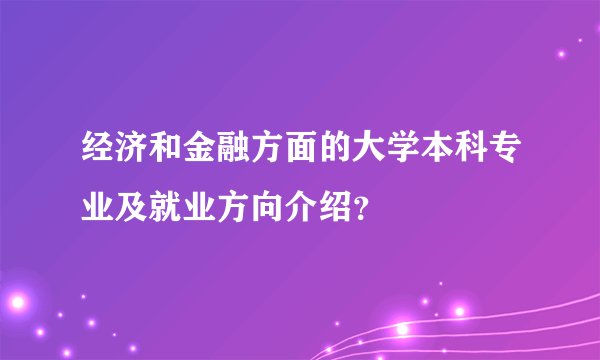 经济和金融方面的大学本科专业及就业方向介绍？