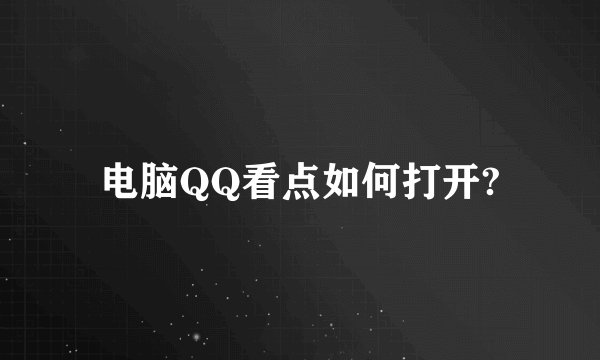 电脑QQ看点如何打开?