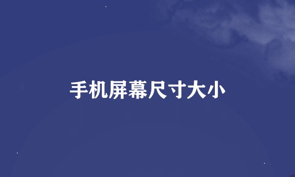 手机屏幕尺寸大小