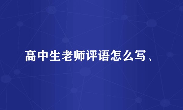 高中生老师评语怎么写、