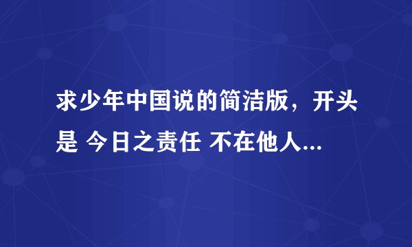 求少年中国说的简洁版，开头是 今日之责任 不在他人 而全在我少年 少年智则国智 ·····
