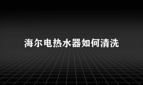海尔电热水器如何清洗