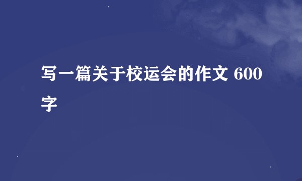 写一篇关于校运会的作文 600字