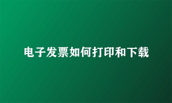 电子发票如何打印和下载