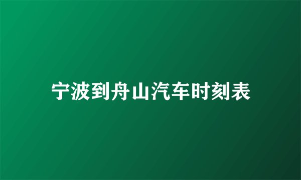 宁波到舟山汽车时刻表
