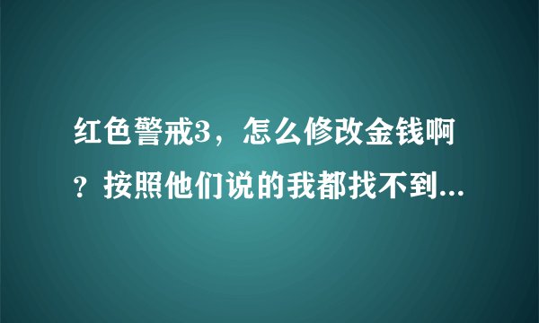 红色警戒3，怎么修改金钱啊？按照他们说的我都找不到那个文件夹！！！谁能帮帮忙