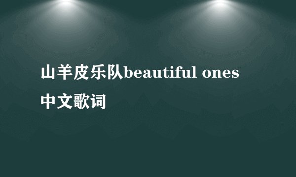 山羊皮乐队beautiful ones 中文歌词