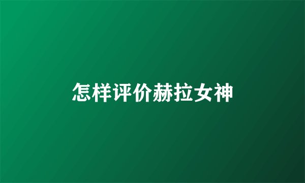 怎样评价赫拉女神