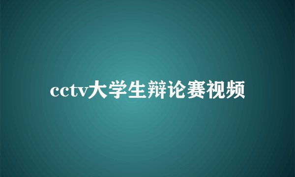 cctv大学生辩论赛视频