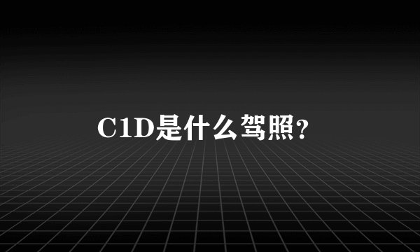 C1D是什么驾照？