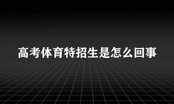高考体育特招生是怎么回事