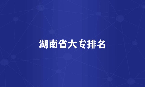 湖南省大专排名