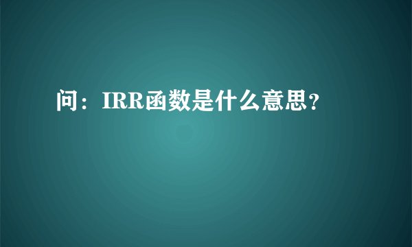 问：IRR函数是什么意思？