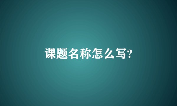 课题名称怎么写?