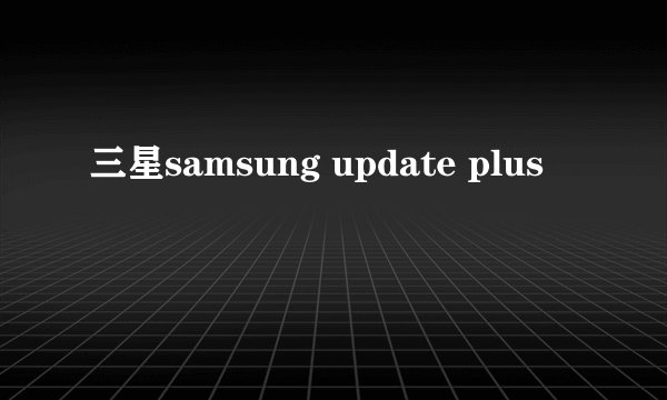 三星samsung update plus