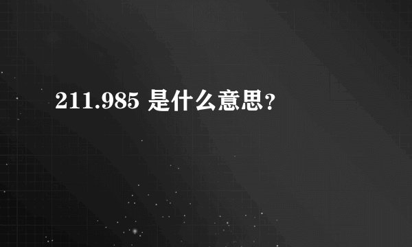 211.985 是什么意思？