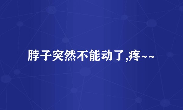 脖子突然不能动了,疼~~