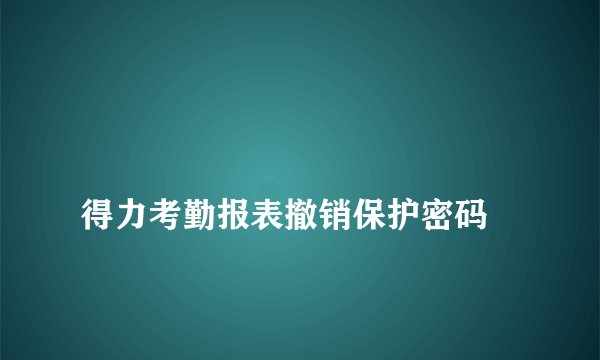 
得力考勤报表撤销保护密码

