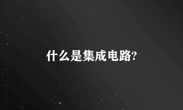 什么是集成电路?