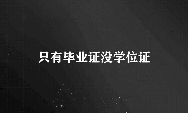 只有毕业证没学位证