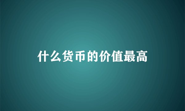 什么货币的价值最高