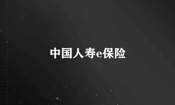 中国人寿e保险