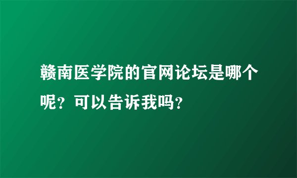 赣南医学院的官网论坛是哪个呢？可以告诉我吗？