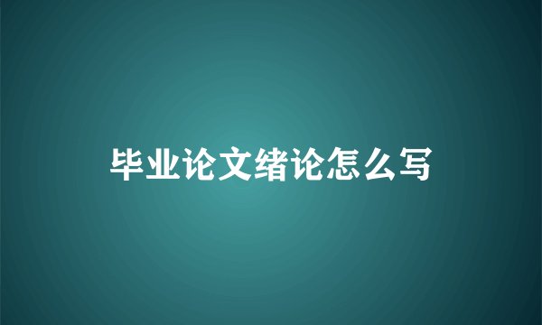 毕业论文绪论怎么写