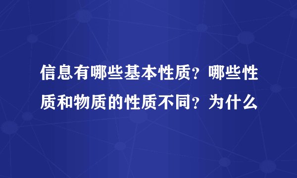 信息有哪些基本性质？哪些性质和物质的性质不同？为什么