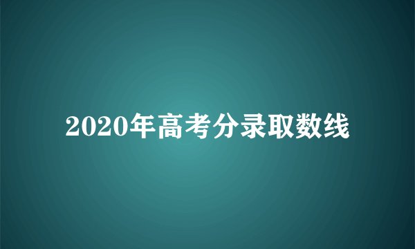 2020年高考分录取数线