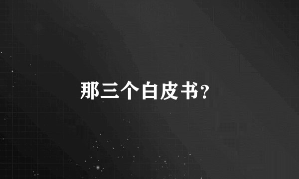 那三个白皮书？