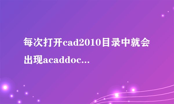 每次打开cad2010目录中就会出现acaddoc.lsp