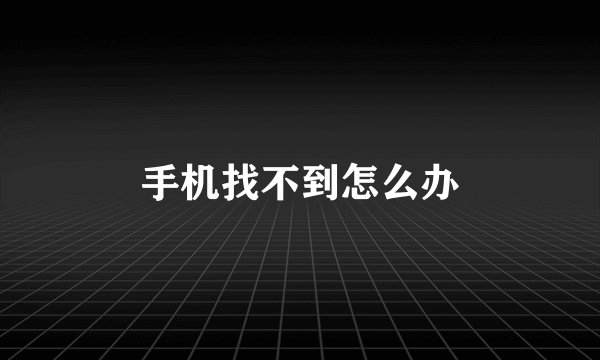 手机找不到怎么办