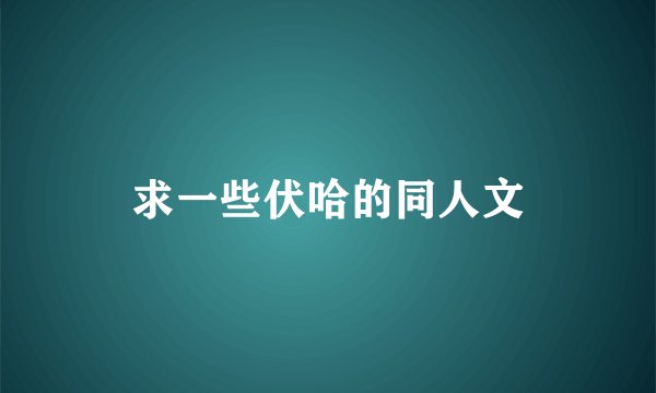 求一些伏哈的同人文
